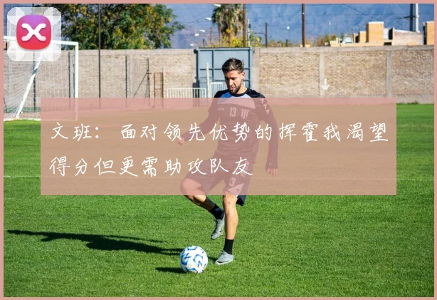 文班：面对领先优势的挥霍我渴望得分但更需助攻队友
