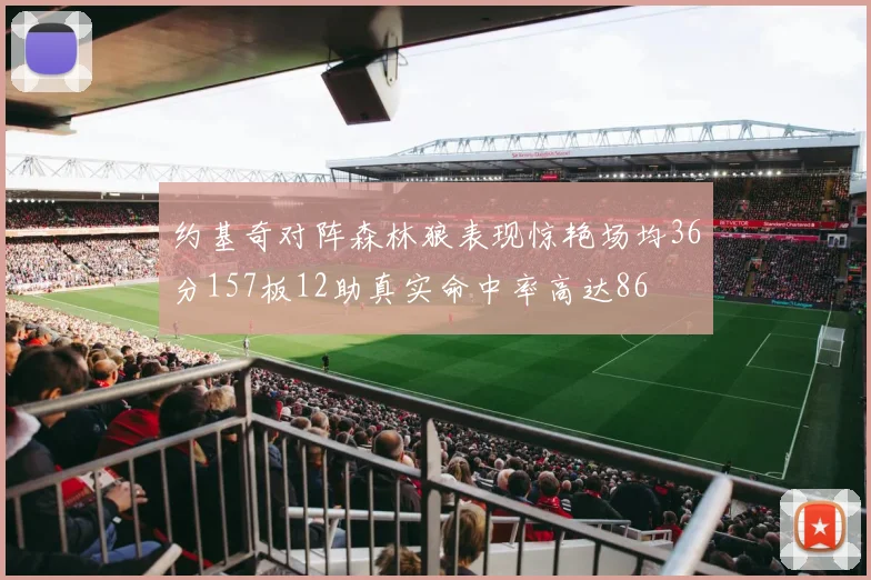 约基奇对阵森林狼表现惊艳场均36分157板12助真实命中率高达86