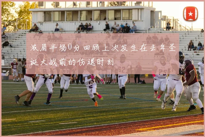 浓眉半场0分回顾上次发生在去年圣诞大战前的伤退时刻