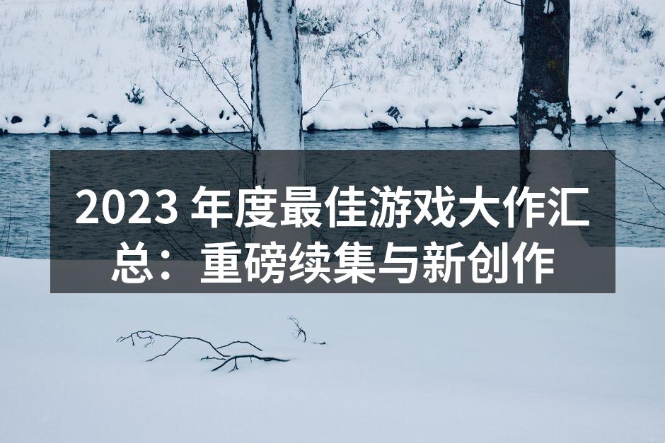 2023 年度最佳游戏大作汇总:重磅续集